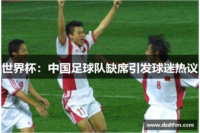 世界杯：中国足球队缺席引发球迷热议